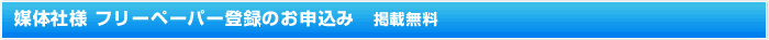 媒体社様　フリーペーパー登録のお申込み　掲載無料